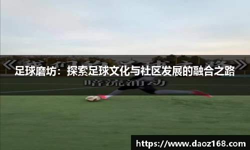 足球磨坊：探索足球文化与社区发展的融合之路